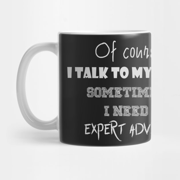 Of course I talk to myself. Sometimes I need expert advice by jaml-12